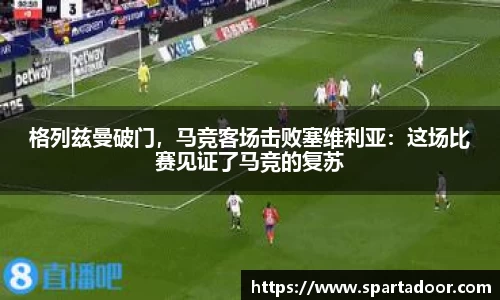 格列兹曼破门，马竞客场击败塞维利亚：这场比赛见证了马竞的复苏