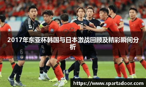 2017年东亚杯韩国与日本激战回顾及精彩瞬间分析