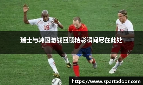 瑞士与韩国激战回顾精彩瞬间尽在此处