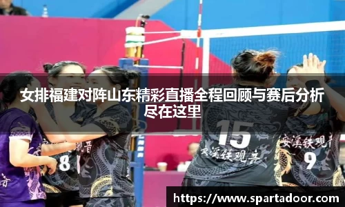 女排福建对阵山东精彩直播全程回顾与赛后分析尽在这里