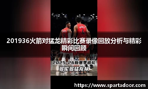 201936火箭对猛龙精彩比赛录像回放分析与精彩瞬间回顾